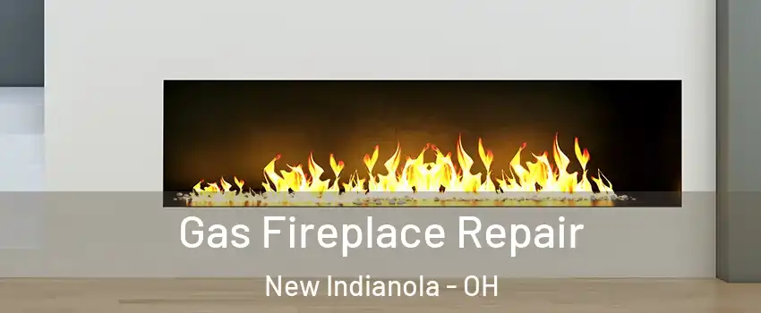 Gas Fireplace Repair New Indianola - OH