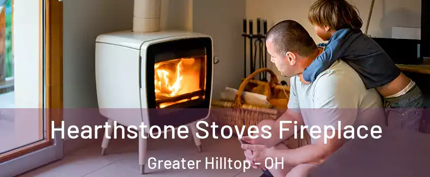 Hearthstone Stoves Fireplace Greater Hilltop - OH