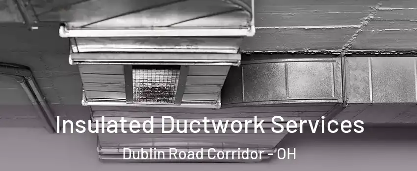 Insulated Ductwork Services Dublin Road Corridor - OH