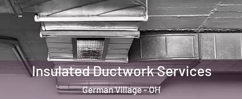 Insulated Ductwork Services German Village - OH