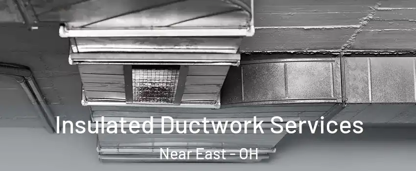 Insulated Ductwork Services Near East - OH