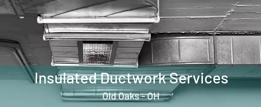 Insulated Ductwork Services Old Oaks - OH