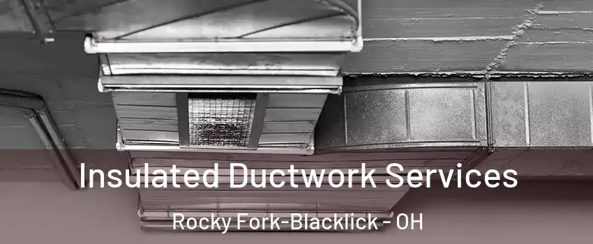 Insulated Ductwork Services Rocky Fork-Blacklick - OH