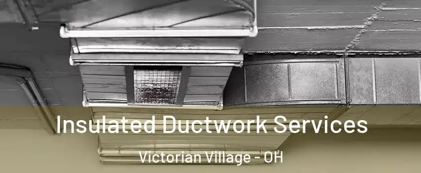 Insulated Ductwork Services Victorian Village - OH