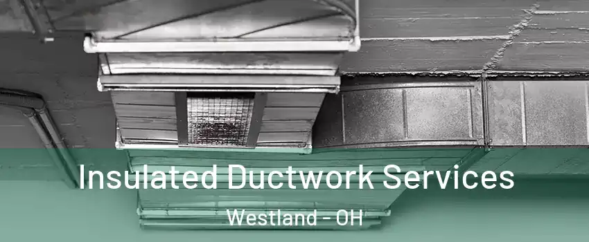 Insulated Ductwork Services Westland - OH