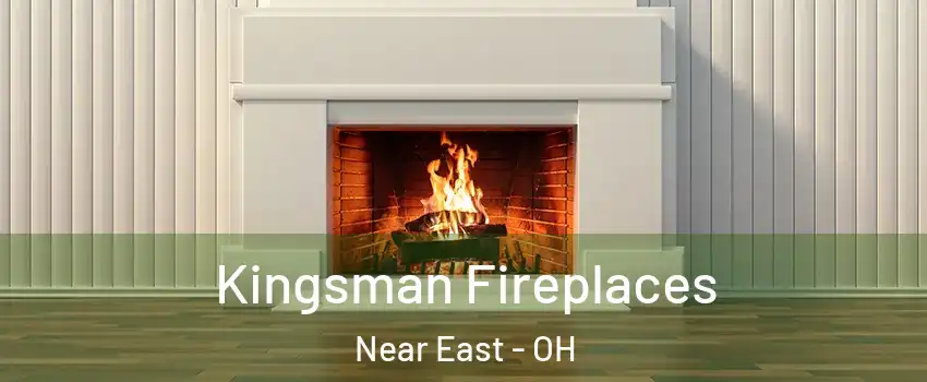 Kingsman Fireplaces Near East - OH