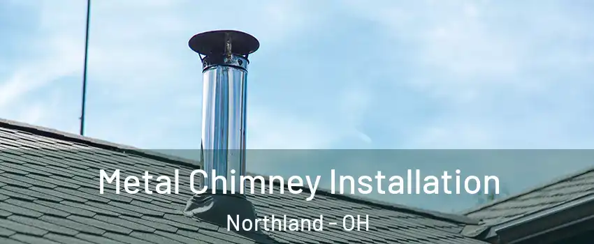 Metal Chimney Installation Northland - OH