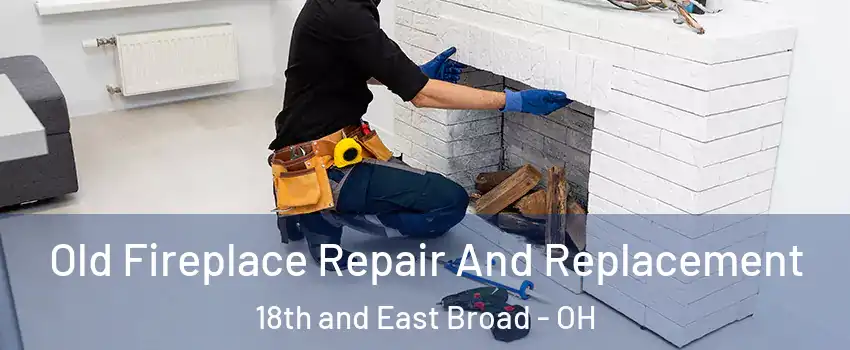 Old Fireplace Repair And Replacement 18th and East Broad - OH