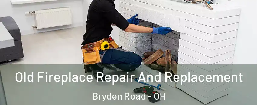 Old Fireplace Repair And Replacement Bryden Road - OH