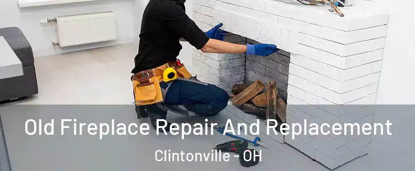 Old Fireplace Repair And Replacement Clintonville - OH