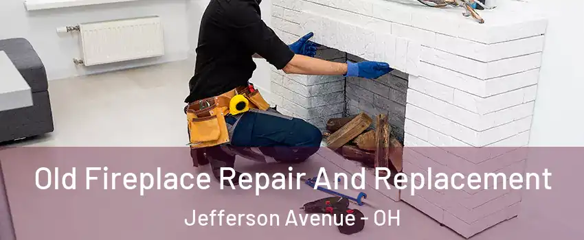 Old Fireplace Repair And Replacement Jefferson Avenue - OH