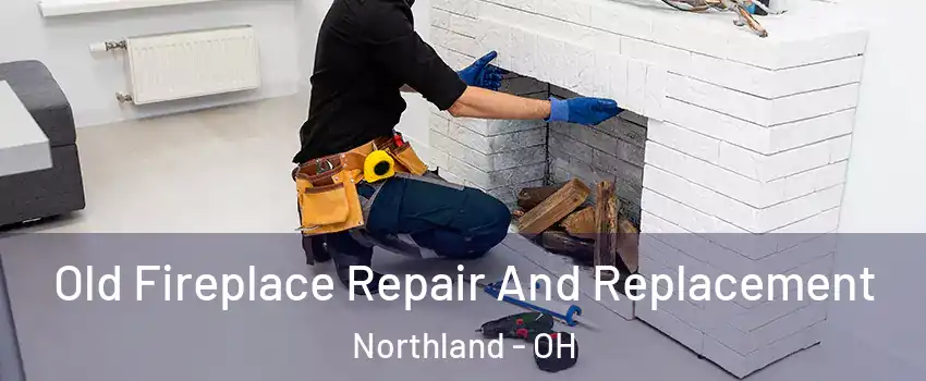 Old Fireplace Repair And Replacement Northland - OH