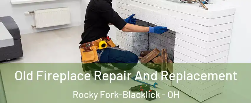 Old Fireplace Repair And Replacement Rocky Fork-Blacklick - OH