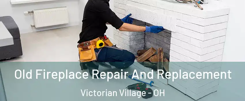 Old Fireplace Repair And Replacement Victorian Village - OH