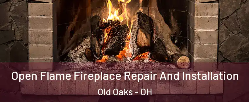 Open Flame Fireplace Repair And Installation Old Oaks - OH