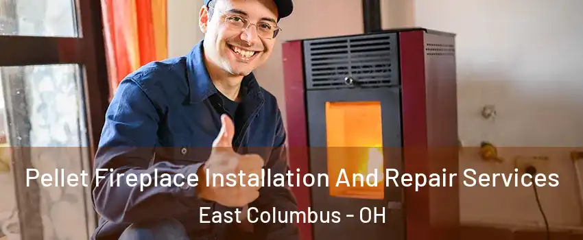 Pellet Fireplace Installation And Repair Services East Columbus - OH