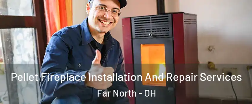 Pellet Fireplace Installation And Repair Services Far North - OH