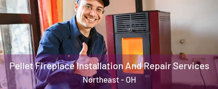 Pellet Fireplace Installation And Repair Services Northeast - OH