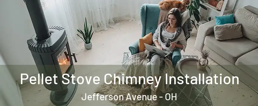 Pellet Stove Chimney Installation Jefferson Avenue - OH