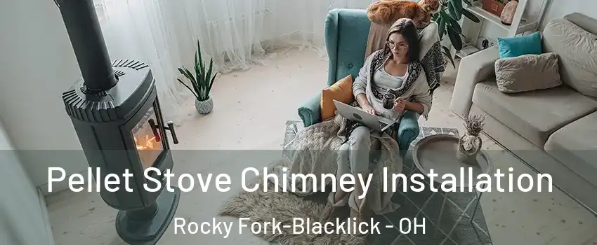 Pellet Stove Chimney Installation Rocky Fork-Blacklick - OH