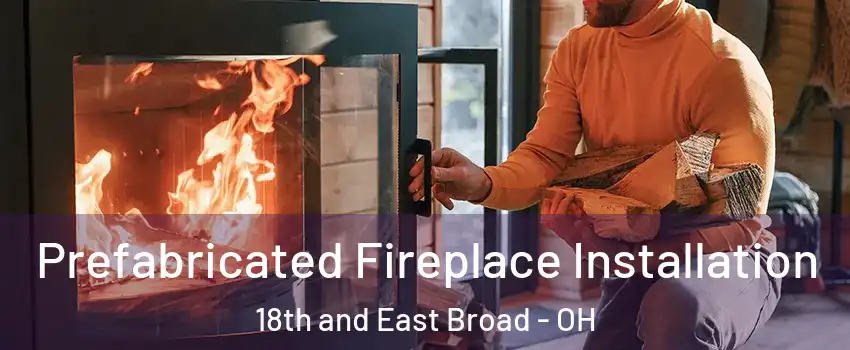 Prefabricated Fireplace Installation 18th and East Broad - OH