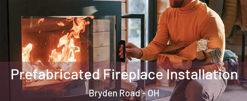 Prefabricated Fireplace Installation Bryden Road - OH