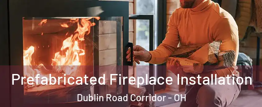 Prefabricated Fireplace Installation Dublin Road Corridor - OH