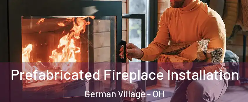 Prefabricated Fireplace Installation German Village - OH