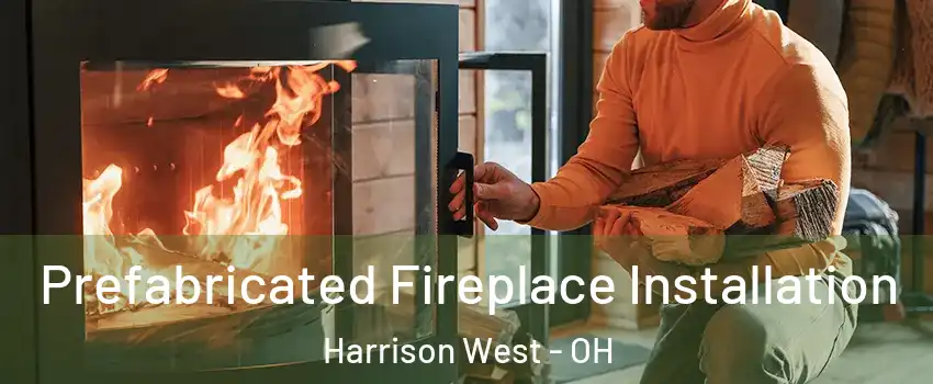 Prefabricated Fireplace Installation Harrison West - OH