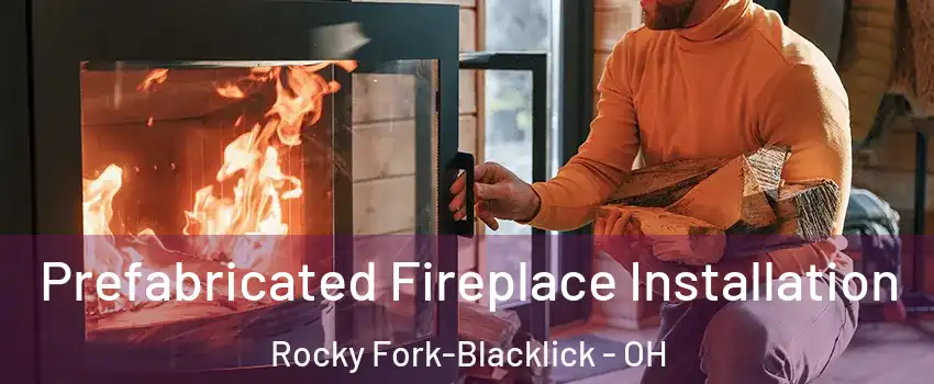 Prefabricated Fireplace Installation Rocky Fork-Blacklick - OH