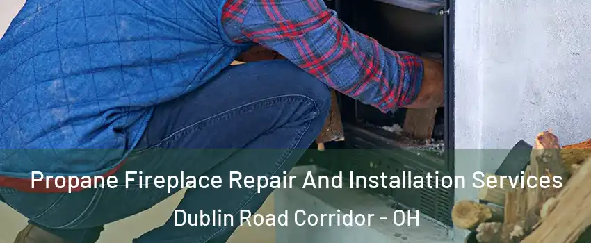 Propane Fireplace Repair And Installation Services Dublin Road Corridor - OH