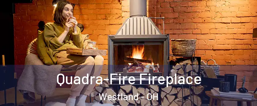 Quadra-Fire Fireplace Westland - OH