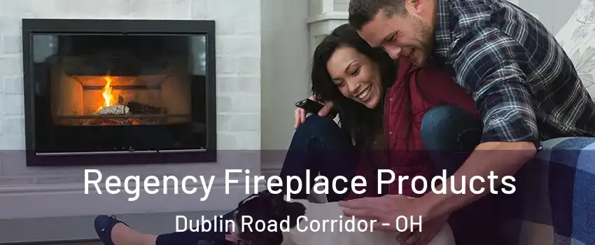 Regency Fireplace Products Dublin Road Corridor - OH