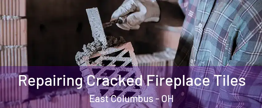 Repairing Cracked Fireplace Tiles East Columbus - OH