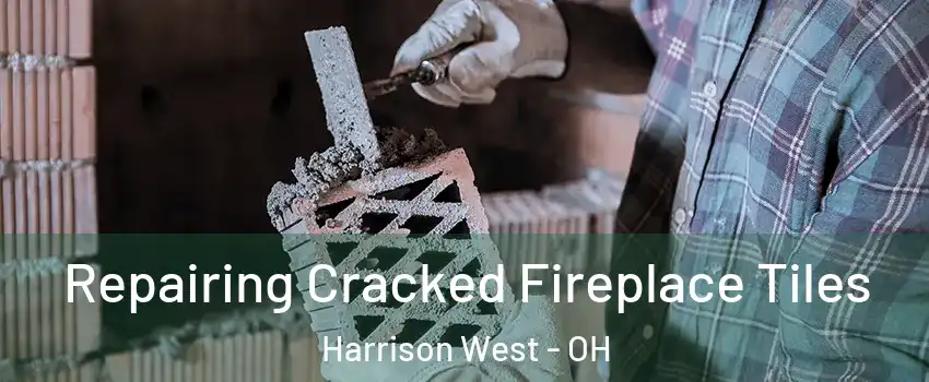 Repairing Cracked Fireplace Tiles Harrison West - OH