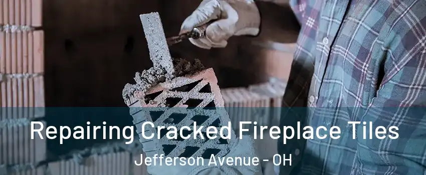 Repairing Cracked Fireplace Tiles Jefferson Avenue - OH