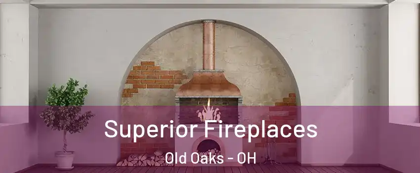 Superior Fireplaces Old Oaks - OH