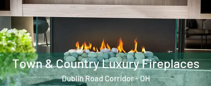 Town & Country Luxury Fireplaces Dublin Road Corridor - OH