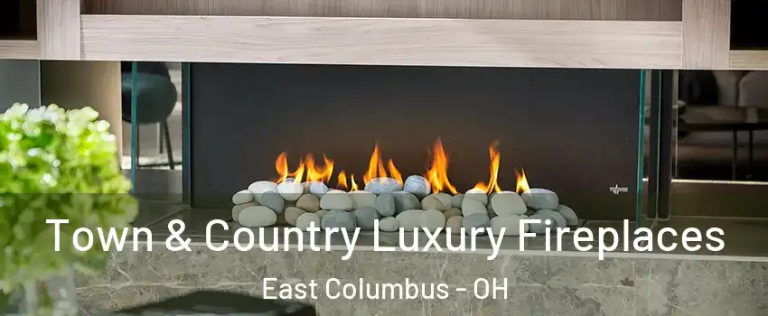 Town & Country Luxury Fireplaces East Columbus - OH