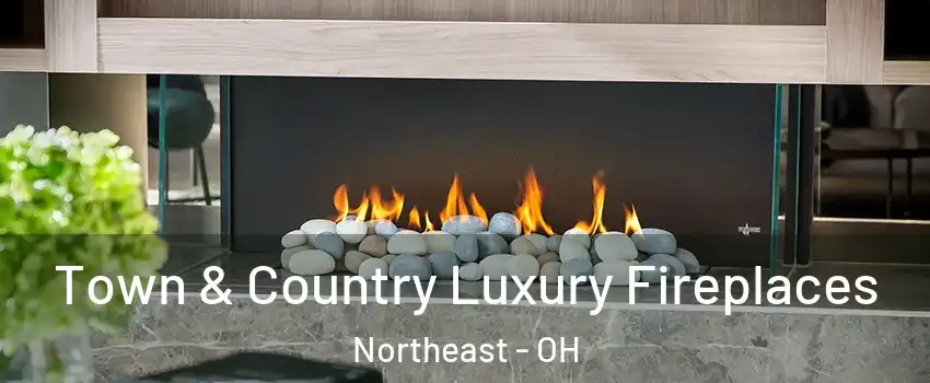 Town & Country Luxury Fireplaces Northeast - OH