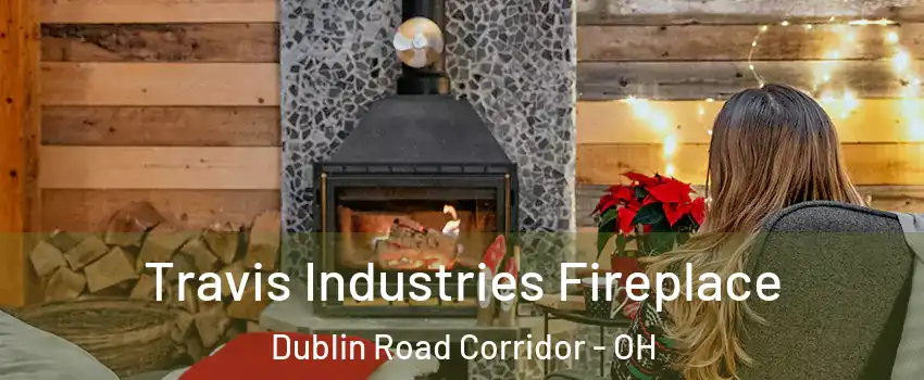 Travis Industries Fireplace Dublin Road Corridor - OH