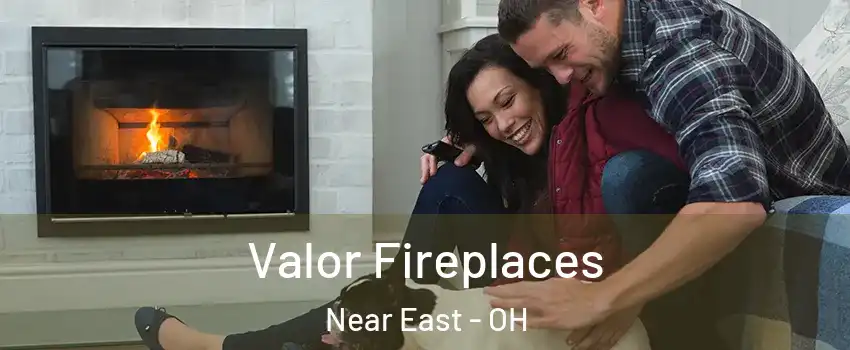 Valor Fireplaces Near East - OH