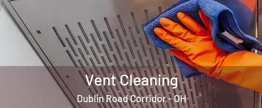 Vent Cleaning Dublin Road Corridor - OH