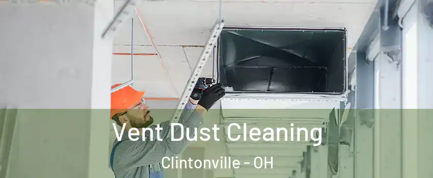 Vent Dust Cleaning Clintonville - OH