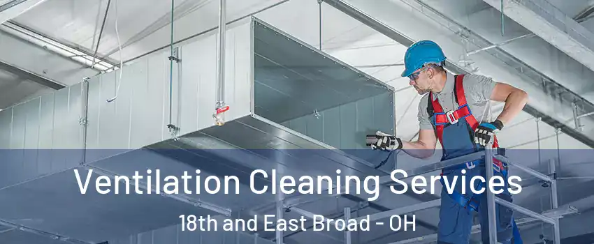 Ventilation Cleaning Services 18th and East Broad - OH