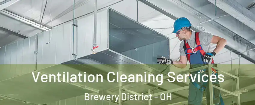 Ventilation Cleaning Services Brewery District - OH