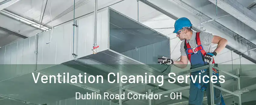 Ventilation Cleaning Services Dublin Road Corridor - OH