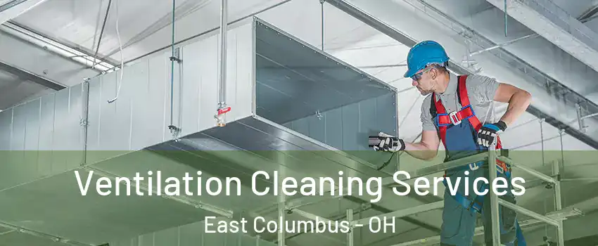 Ventilation Cleaning Services East Columbus - OH