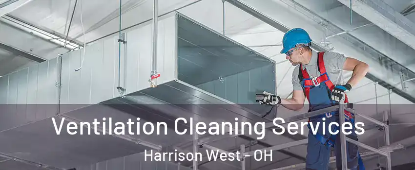 Ventilation Cleaning Services Harrison West - OH