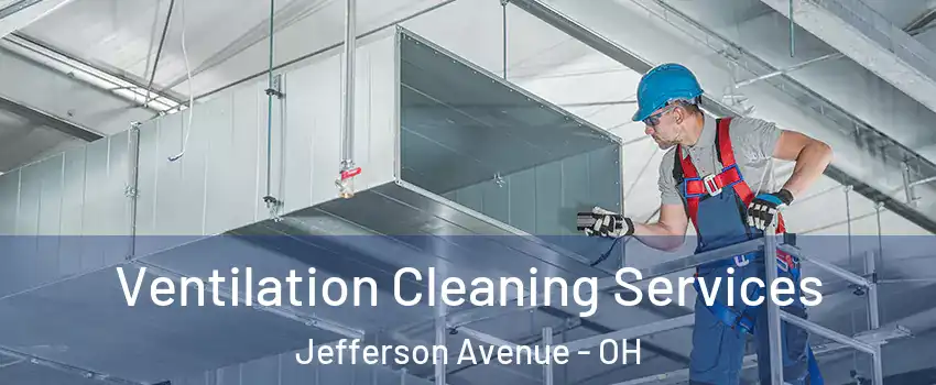 Ventilation Cleaning Services Jefferson Avenue - OH